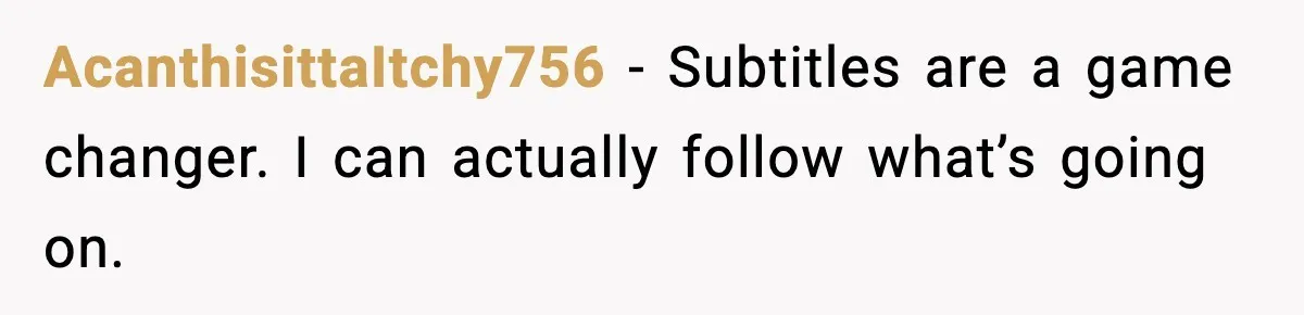 Husband Says Subtitles Help Him Follow the Story, Wife Says No AcanthisittaItchy756 - Subtitles are a game changer. I can actually follow what’s going on.
