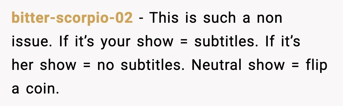 Husband Says Subtitles Help Him Follow the Story, Wife Says No bitter-scorpio-02 - This is such a non issue. If it’s your show = subtitles. If it’s her show = no subtitles. Neutral show = flip a coin.