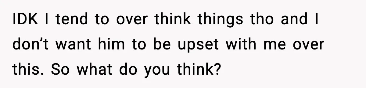 Woman Locks Bathroom Door to Shower, Her Boyfriend Calls It “Inconvenient” IDK I tend to over think things tho and I don’t want him to be upset with me over this. So what do you think?