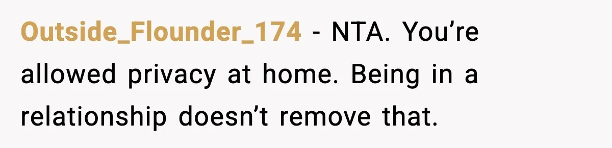 Woman Locks Bathroom Door to Shower, Her Boyfriend Calls It “Inconvenient” Outside_Flounder_174 - NTA. You’re allowed privacy at home. Being in a relationship doesn’t remove that.