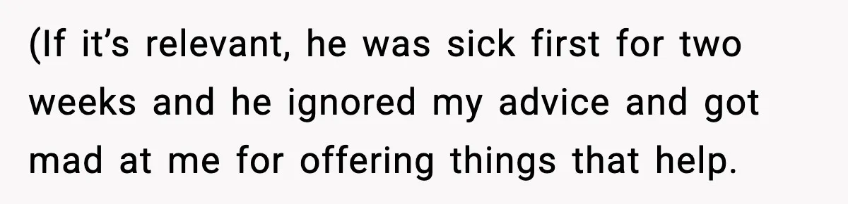 She Refuses to Chase His Silent Treatment After Getting Sick (If it’s relevant, he was sick first for two weeks and he ignored my advice and got mad at me for offering things that help.