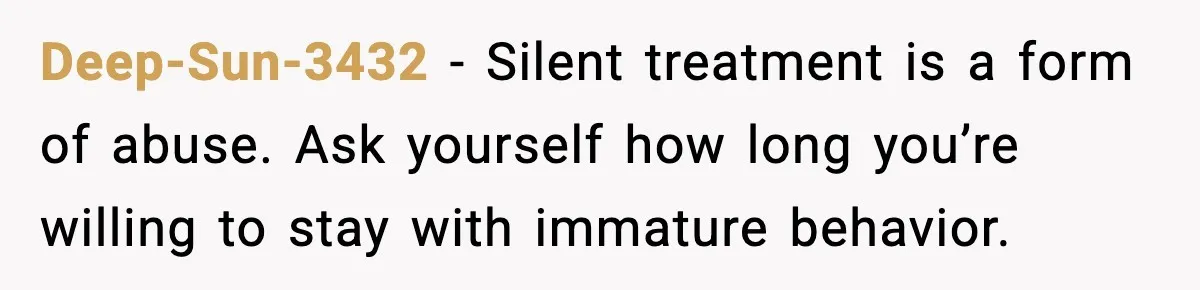 She Refuses to Chase His Silent Treatment After Getting Sick Deep-Sun-3432 - Silent treatment is a form of abuse. Ask yourself how long you’re willing to stay with immature behavior.
