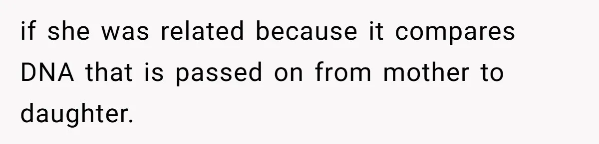 if she was related because it compares DNA that is passed on from mother to daughter.