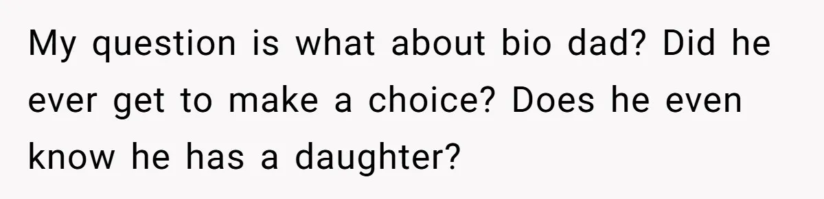 My question is what about bio dad? Did he ever get to make a choice? Does he even know he has a daughter?