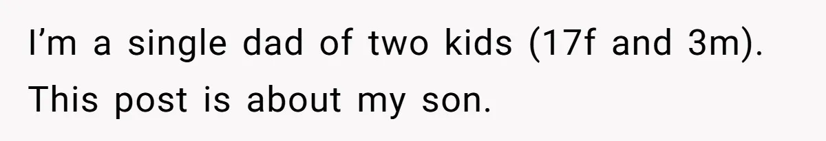 I’m a single dad of two kids (17f and 3m). This post is about my son.