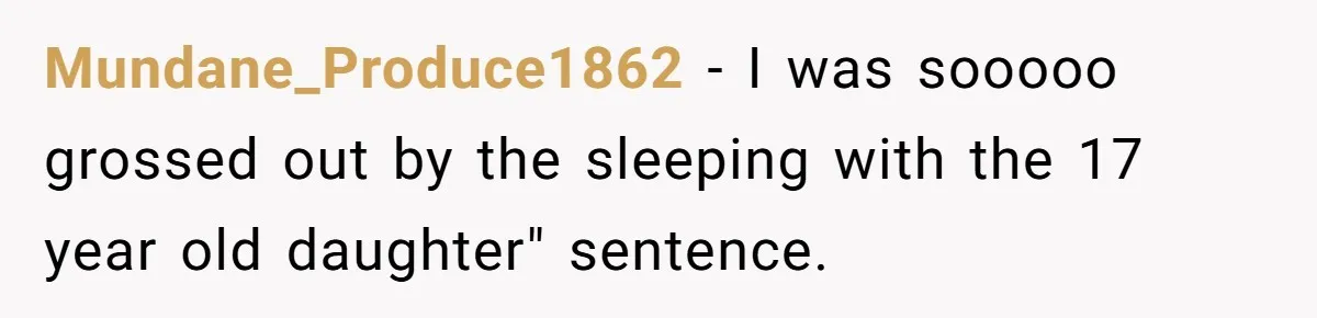Mundane_Produce1862 − I was sooooo grossed out by the sleeping with the 17 year old daughter" sentence.