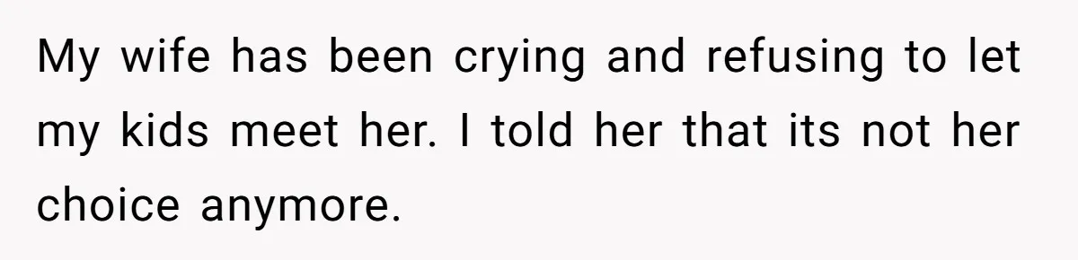Woman Desperately Begs Ex-Husband To Date Her Friends After Learning Who He's Seeing My wife has been crying and refusing to let my kids meet her. I told her that its not her choice anymore.