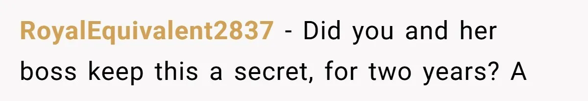 Woman Desperately Begs Ex-Husband To Date Her Friends After Learning Who He's Seeing RoyalEquivalent2837 − Did you and her boss keep this a secret, for two years? A