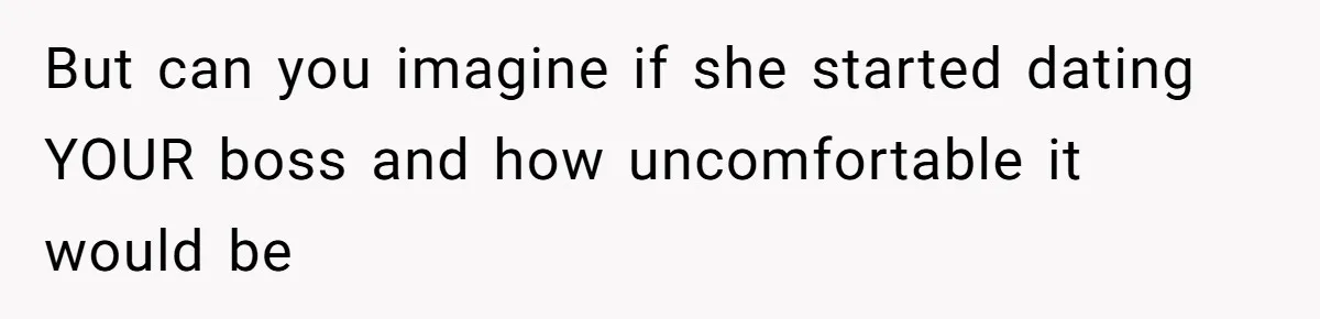 Woman Desperately Begs Ex-Husband To Date Her Friends After Learning Who He's Seeing But can you imagine if she started dating YOUR boss and how uncomfortable it would be