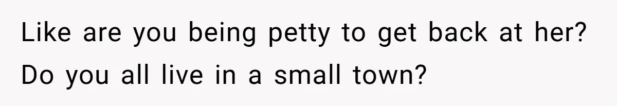 Woman Desperately Begs Ex-Husband To Date Her Friends After Learning Who He's Seeing Like are you being petty to get back at her? Do you all live in a small town?