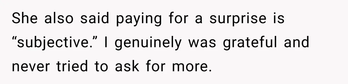 She also said paying for a surprise is “subjective.” I genuinely was grateful and never tried to ask for more.