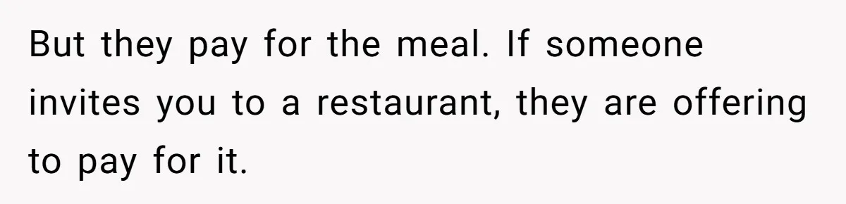 But they pay for the meal. If someone invites you to a restaurant, they are offering to pay for it.