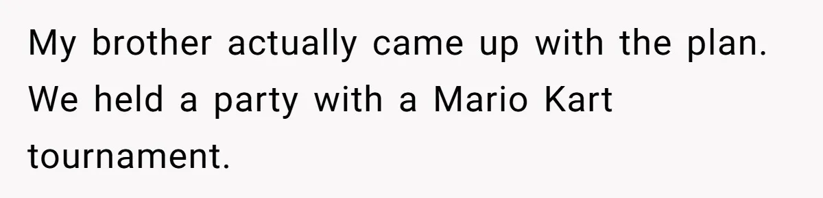 Fiancé Cheats, Then Keeps Wedding Reception Venue After Breakup For A Party And Says He Doesn’t Care My brother actually came up with the plan. We held a party with a Mario Kart tournament.