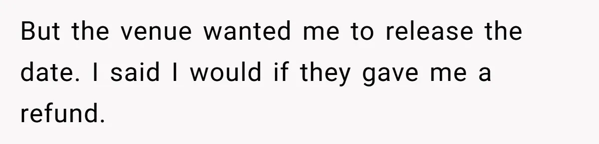 Fiancé Cheats, Then Keeps Wedding Reception Venue After Breakup For A Party And Says He Doesn’t Care But the venue wanted me to release the date. I said I would if they gave me a refund.