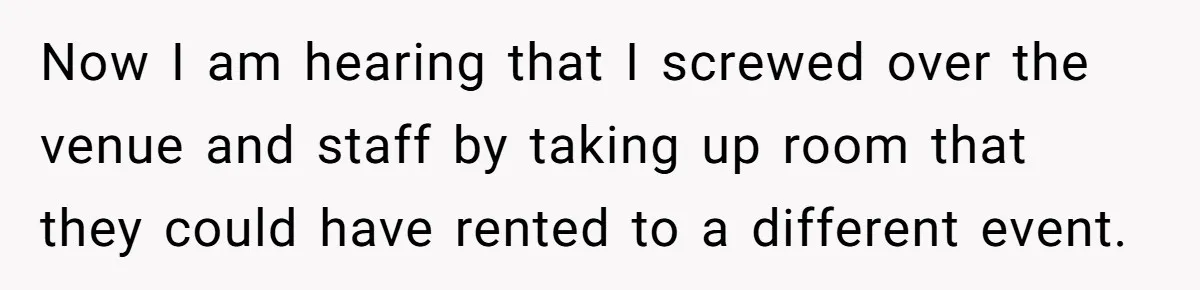 Fiancé Cheats, Then Keeps Wedding Reception Venue After Breakup For A Party And Says He Doesn’t Care Now I am hearing that I screwed over the venue and staff by taking up room that they could have rented to a different event.