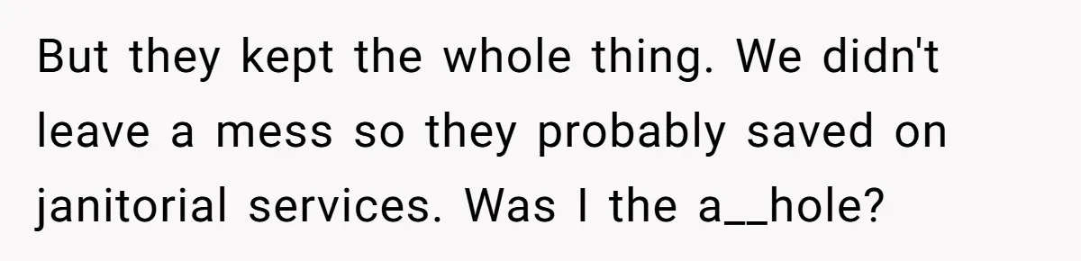 Fiancé Cheats, Then Keeps Wedding Reception Venue After Breakup For A Party And Says He Doesn’t Care But they kept the whole thing. We didn't leave a mess so they probably saved on janitorial services. Was I the a__hole?