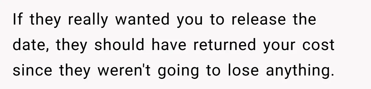 Fiancé Cheats, Then Keeps Wedding Reception Venue After Breakup For A Party And Says He Doesn’t Care If they really wanted you to release the date, they should have returned your cost since they weren't going to lose anything.