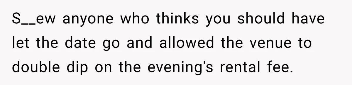 Fiancé Cheats, Then Keeps Wedding Reception Venue After Breakup For A Party And Says He Doesn’t Care S__ew anyone who thinks you should have let the date go and allowed the venue to double dip on the evening's rental fee.