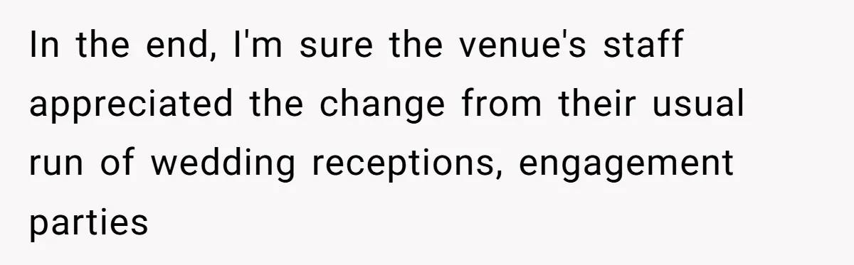 Fiancé Cheats, Then Keeps Wedding Reception Venue After Breakup For A Party And Says He Doesn’t Care In the end, I'm sure the venue's staff appreciated the change from their usual run of wedding receptions, engagement parties