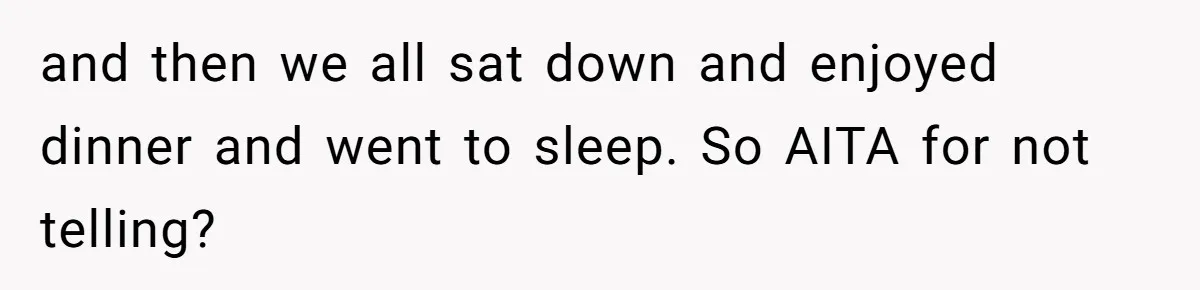 and then we all sat down and enjoyed dinner and went to sleep. So AITA for not telling?