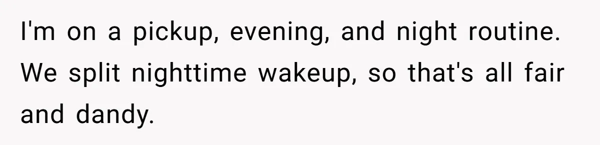 I'm on a pickup, evening, and night routine. We split nighttime wakeup, so that's all fair and dandy.