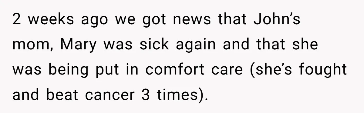 2 weeks ago we got news that John’s mom, Mary was sick again and that she was being put in comfort care (she’s fought and beat cancer 3 times).