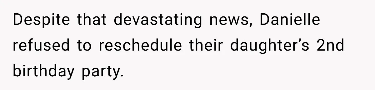 Despite that devastating news, Danielle refused to reschedule their daughter’s 2nd birthday party.