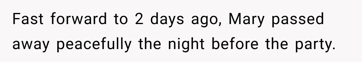 Fast forward to 2 days ago, Mary passed away peacefully the night before the party.