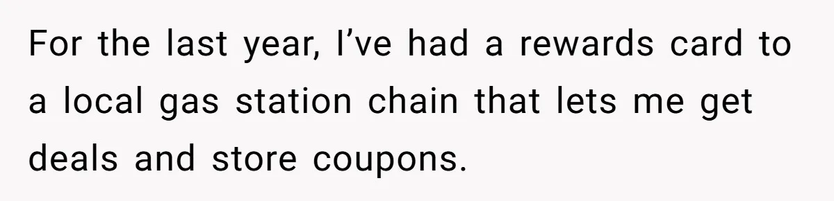 For the last year, I’ve had a rewards card to a local gas station chain that lets me get deals and store coupons.