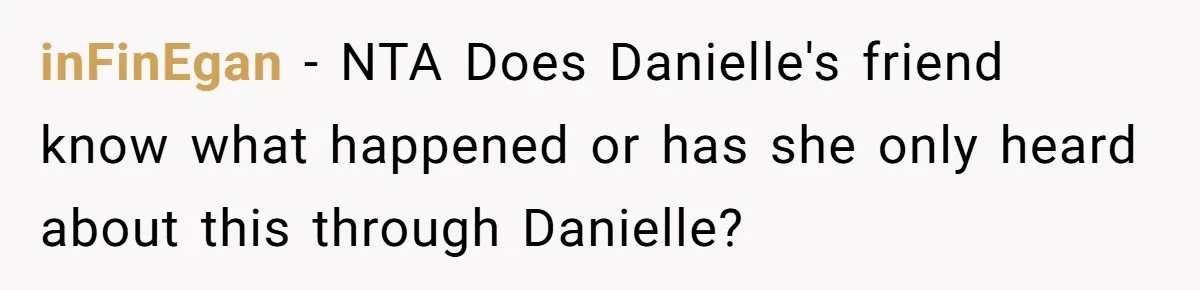 inFinEgan − NTA Does Danielle's friend know what happened or has she only heard about this through Danielle?