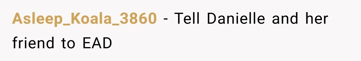 Asleep_Koala_3860 − Tell Danielle and her friend to EAD