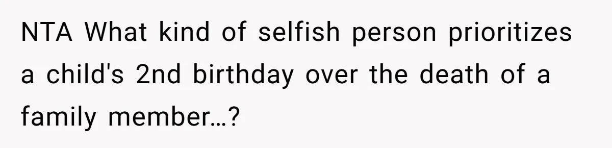 NTA What kind of selfish person prioritizes a child's 2nd birthday over the death of a family member…?