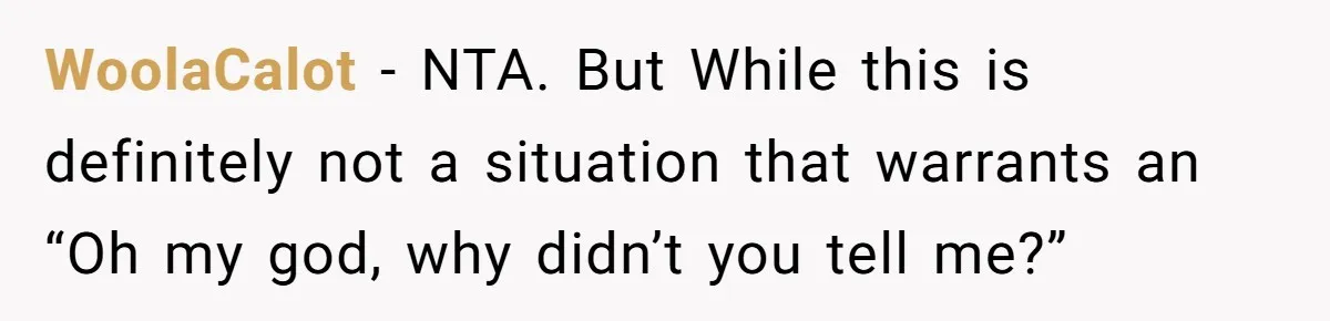 WoolaCalot − NTA. But While this is definitely not a situation that warrants an “Oh my god, why didn’t you tell me?”