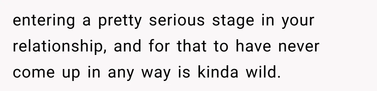 entering a pretty serious stage in your relationship, and for that to have never come up in any way is kinda wild.