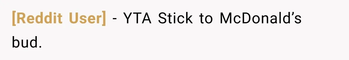 [Reddit User] − YTA Stick to McDonald’s bud.