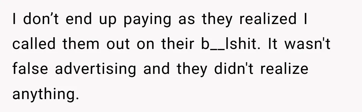 I don’t end up paying as they realized I called them out on their b__lshit. It wasn't false advertising and they didn't realize anything.