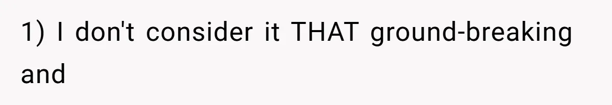 1) I don't consider it THAT ground-breaking and