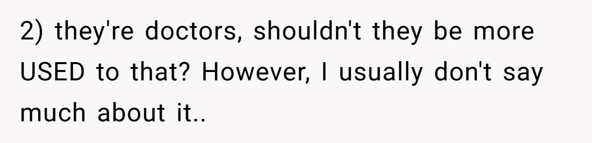 2) they're doctors, shouldn't they be more USED to that? However, I usually don't say much about it..
