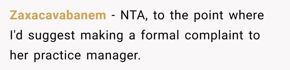 Zaxacavabanem − NTA, to the point where I'd suggest making a formal complaint to her practice manager.