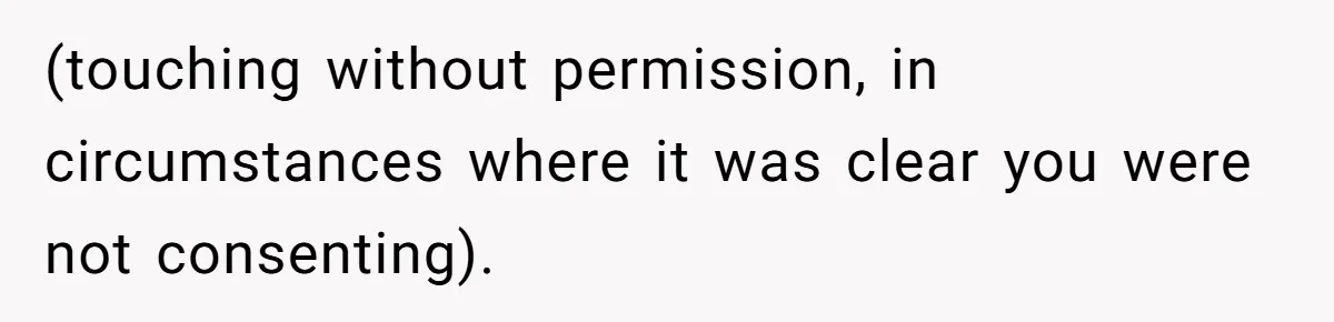 (touching without permission, in circumstances where it was clear you were not consenting).