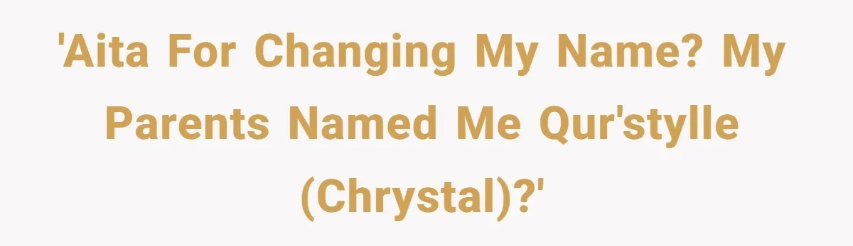 'AITA for changing my name? My parents named me Qur'stylle (Chrystal)?'