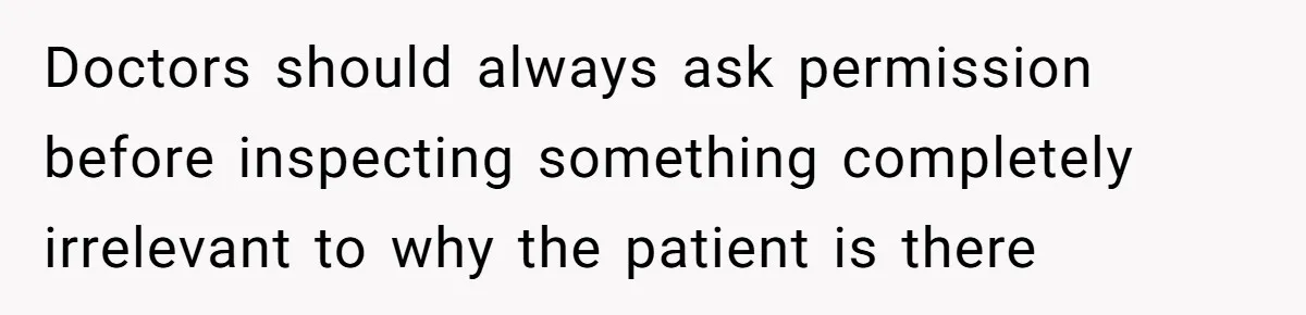 Doctors should always ask permission before inspecting something completely irrelevant to why the patient is there