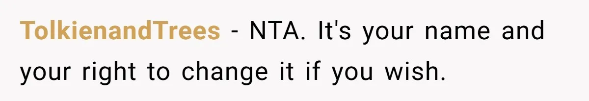 TolkienandTrees − NTA. It's your name and your right to change it if you wish.