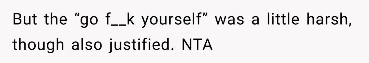 But the “go f__k yourself” was a little harsh, though also justified. NTA