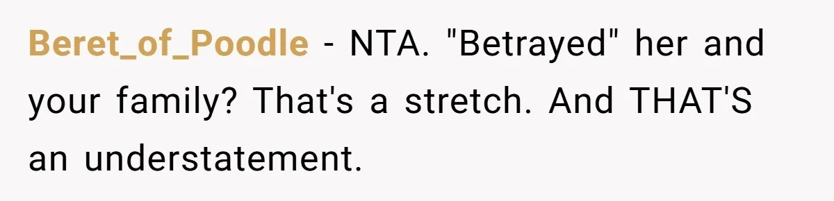 Beret_of_Poodle − NTA. "Betrayed" her and your family? That's a stretch. And THAT'S an understatement.