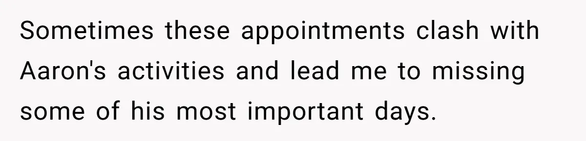 Sometimes these appointments clash with Aaron's activities and lead me to missing some of his most important days.