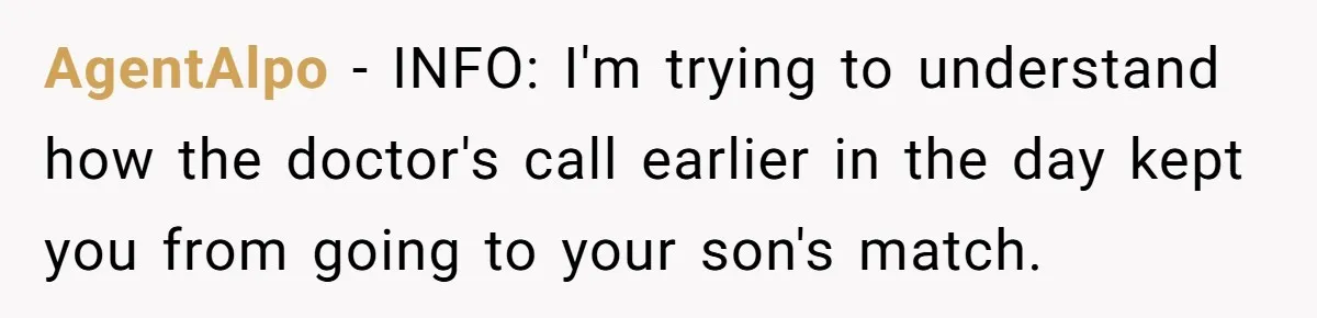 AgentAlpo − INFO: I'm trying to understand how the doctor's call earlier in the day kept you from going to your son's match.
