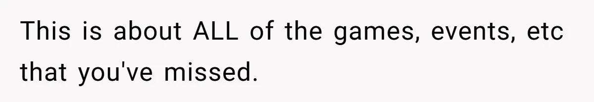 This is about ALL of the games, events, etc that you've missed.
