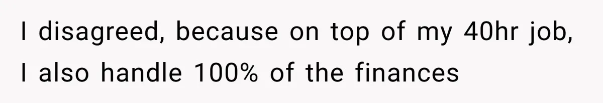 Man Thinks His Stay-At-Home Wife Should Handle Most Of The Housework Since He Pays All The Bills, Is He Wrong? I disagreed, because on top of my 40hr job, I also handle 100% of the finances