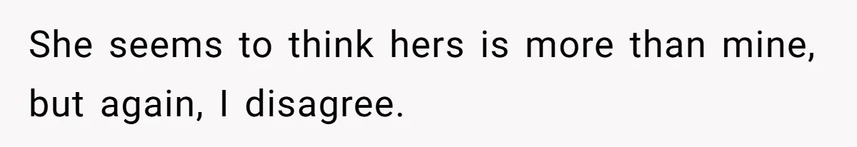 Man Thinks His Stay-At-Home Wife Should Handle Most Of The Housework Since He Pays All The Bills, Is He Wrong? She seems to think hers is more than mine, but again, I disagree.